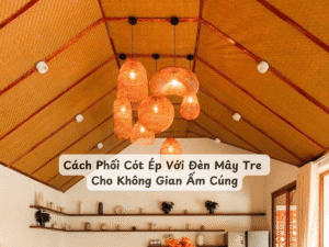 Cách Phối Cót Ép Với Đèn Mây Tre Cho Không Gian Ấm Cúng