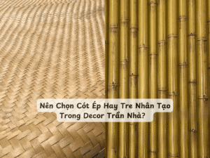 Nên Chọn Cót Ép Hay Tre Nhân Tạo Trong Decor Trần Nhà?