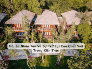 Mái Lá Nhân Tạo Và Sự Trở Lại Của Chất Việt Trong Kiến Trúc