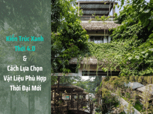 Kiến Trúc Xanh Thời 4.0 Và Cách Lựa Chọn Vật Liệu Phù Hợp Thời Đại Mới